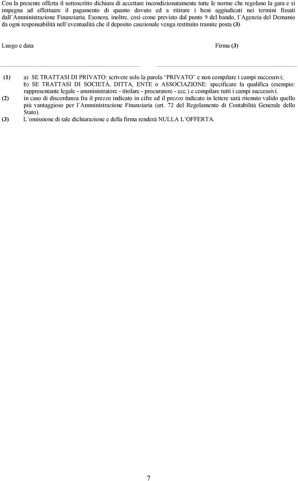 Esonera, inoltre, così come previsto dal punto 9 del bando, l Agenzia del Demanio da ogni responsabilità nell eventualità che il deposito cauzionale venga restituito tramite posta (3) Luogo e data