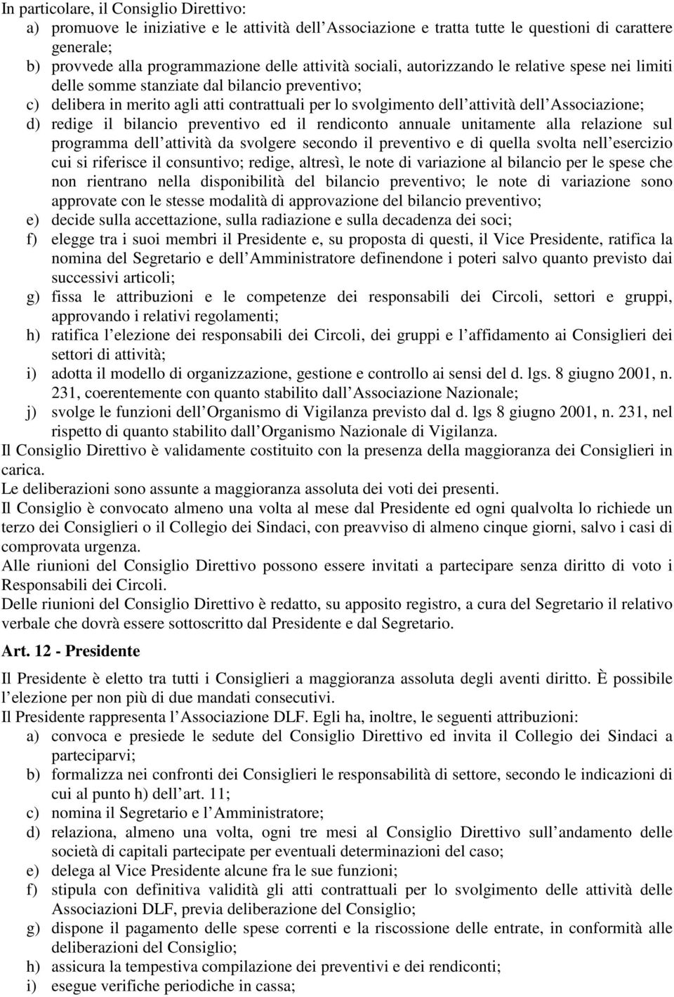 redige il bilancio preventivo ed il rendiconto annuale unitamente alla relazione sul programma dell attività da svolgere secondo il preventivo e di quella svolta nell esercizio cui si riferisce il