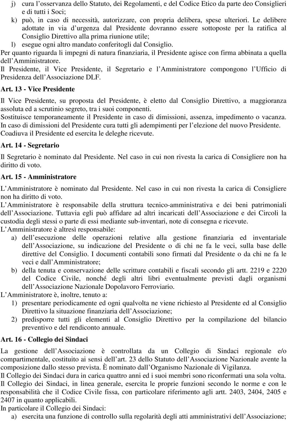 Consiglio. Per quanto riguarda li impegni di natura finanziaria, il Presidente agisce con firma abbinata a quella dell Amministratore.