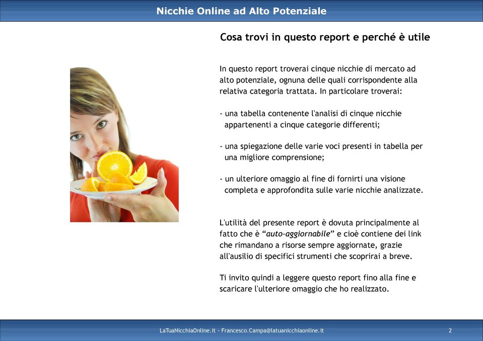 comprensione; - un ulteriore omaggio al fine di fornirti una visione completa e approfondita sulle varie nicchie analizzate.