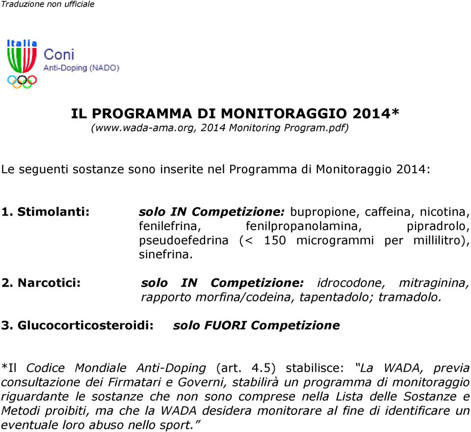 Narcotici: solo IN Competizione: idrocodone, mitraginina, rapporto morfina/codeina, tapentadolo; tramadolo. 3. Glucocorticosteroidi: solo FUORI Competizione *Il Codice Mondiale Anti-Doping (art. 4.