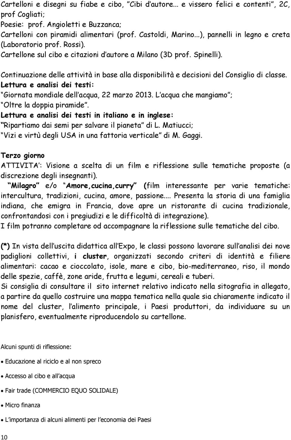 Continuazione delle attività in base alla disponibilità e decisioni del Consiglio di classe. Lettura e analisi dei testi: Giornata mondiale dell acqua, 22 marzo 2013.