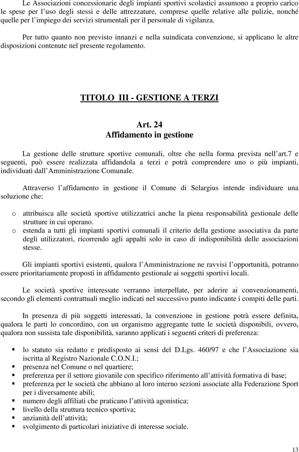 Per tutto quanto non previsto innanzi e nella suindicata convenzione, si applicano le altre disposizioni contenute nel presente regolamento. TITOLO III - GESTIONE A TERZI Art.