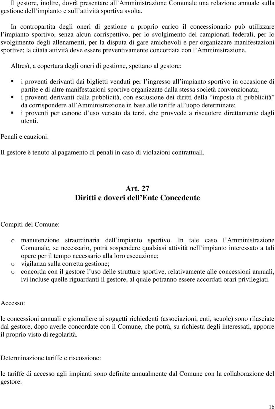 svolgimento degli allenamenti, per la disputa di gare amichevoli e per organizzare manifestazioni sportive; la citata attività deve essere preventivamente concordata con l Amministrazione.