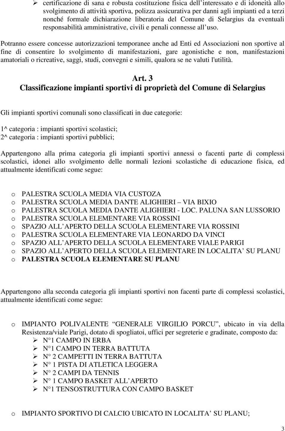 Potranno essere concesse autorizzazioni temporanee anche ad Enti ed Associazioni non sportive al fine di consentire lo svolgimento di manifestazioni, gare agonistiche e non, manifestazioni amatoriali