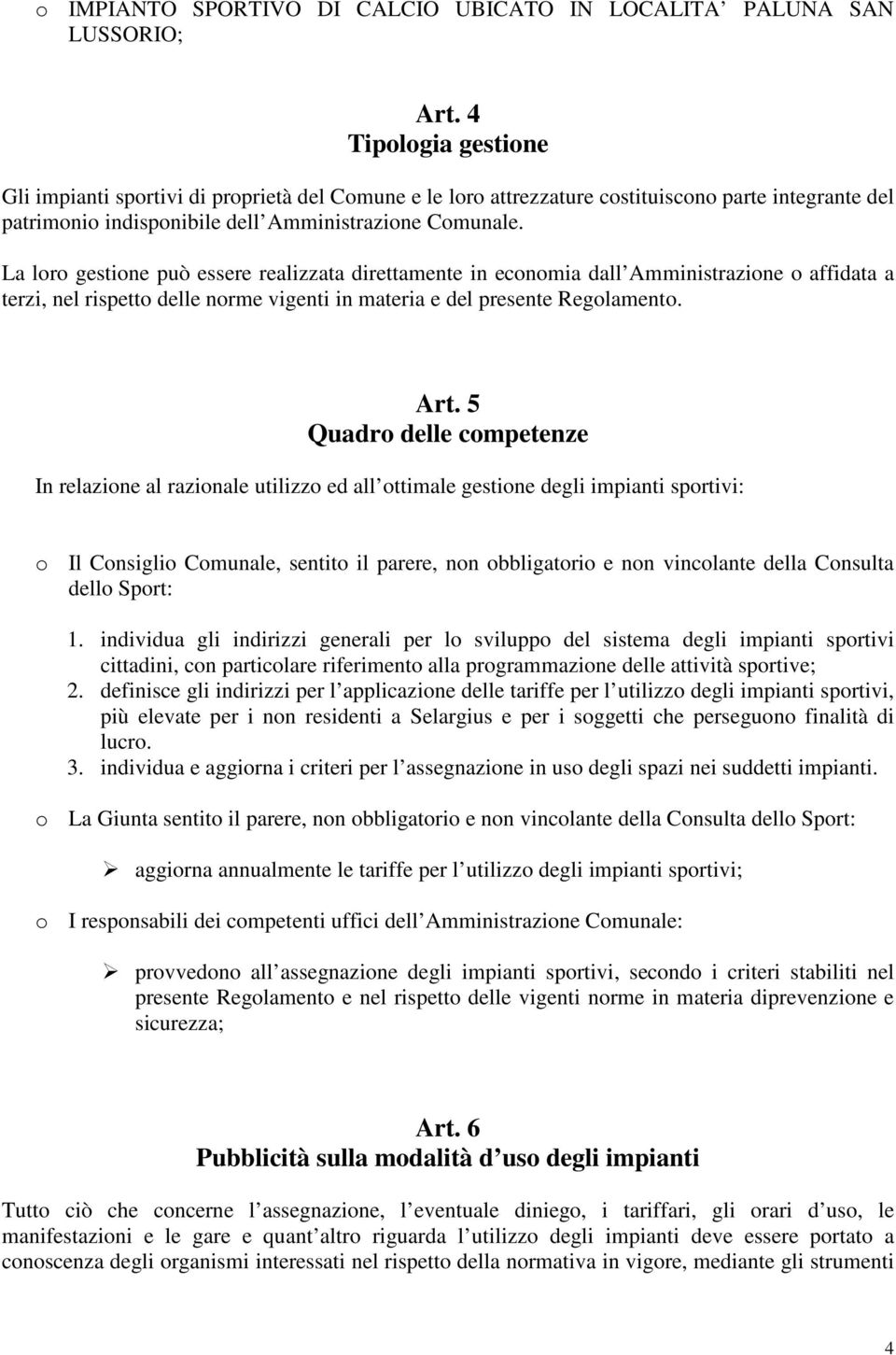 La loro gestione può essere realizzata direttamente in economia dall Amministrazione o affidata a terzi, nel rispetto delle norme vigenti in materia e del presente Regolamento. Art.