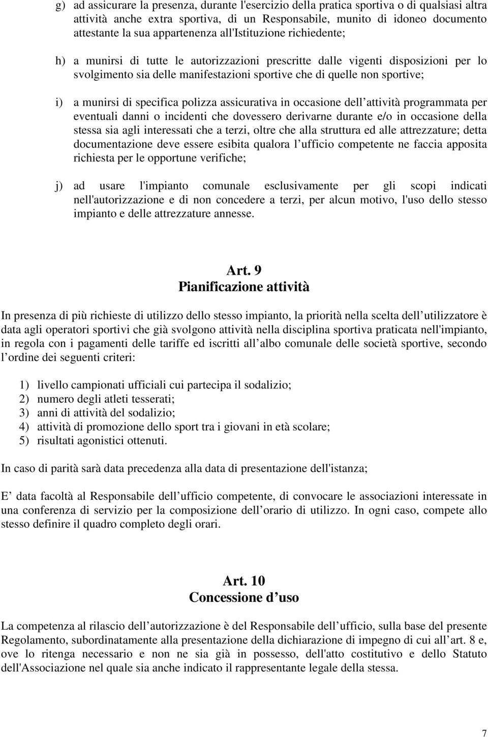 sportive; i) a munirsi di specifica polizza assicurativa in occasione dell attività programmata per eventuali danni o incidenti che dovessero derivarne durante e/o in occasione della stessa sia agli