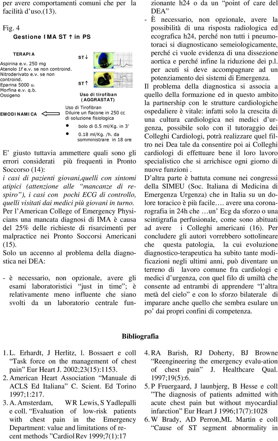 da somministrare in 18 ore E giusto tuttavia ammettere quali sono gli errori considerati più frequenti in Pronto Soccorso (14): i casi di pazienti giovani,quelli con sintomi atipici (attenzione alle