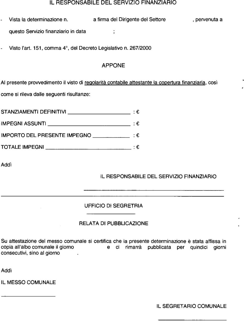 267/20 APPONE Al presente prowedimento il visto di regolarità contabile attestante la copertura finanziaria, così come si rileva dalle seguenti risultanze: STANZIAMENTI DEFINITIVI : IMPEGNI ASSUNTI