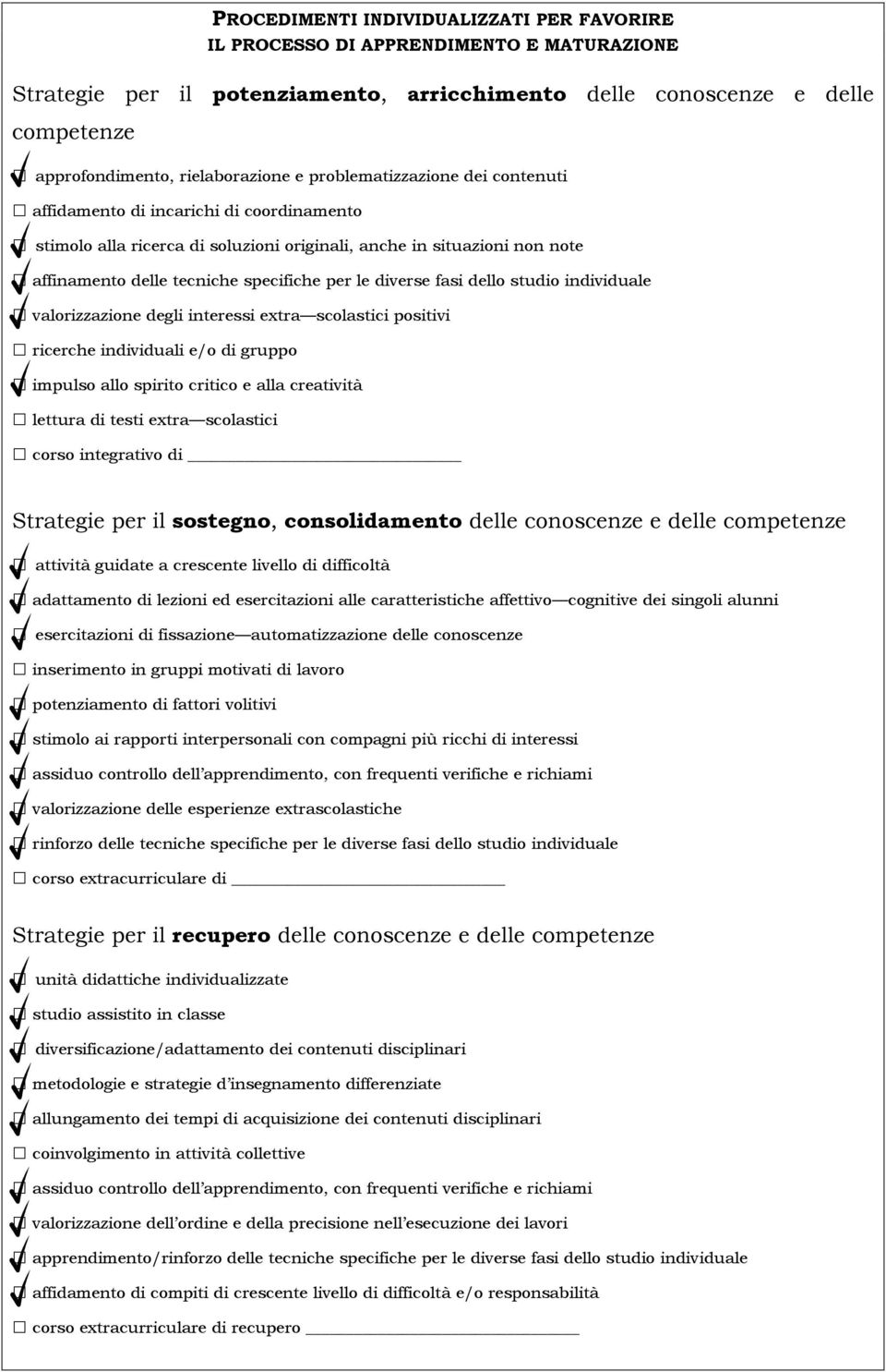 diverse fasi dello studio individuale valorizzazione degli interessi extra scolastici positivi ricerche individuali e/o di gruppo impulso allo spirito critico e alla creatività lettura di testi extra