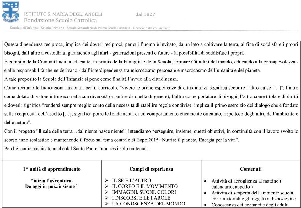 È compito della Comunità adulta educante, in primis della Famiglia e della Scuola, formare Cittadini del mondo, educando alla consapevolezza - e alle responsabilità che ne derivano - dall