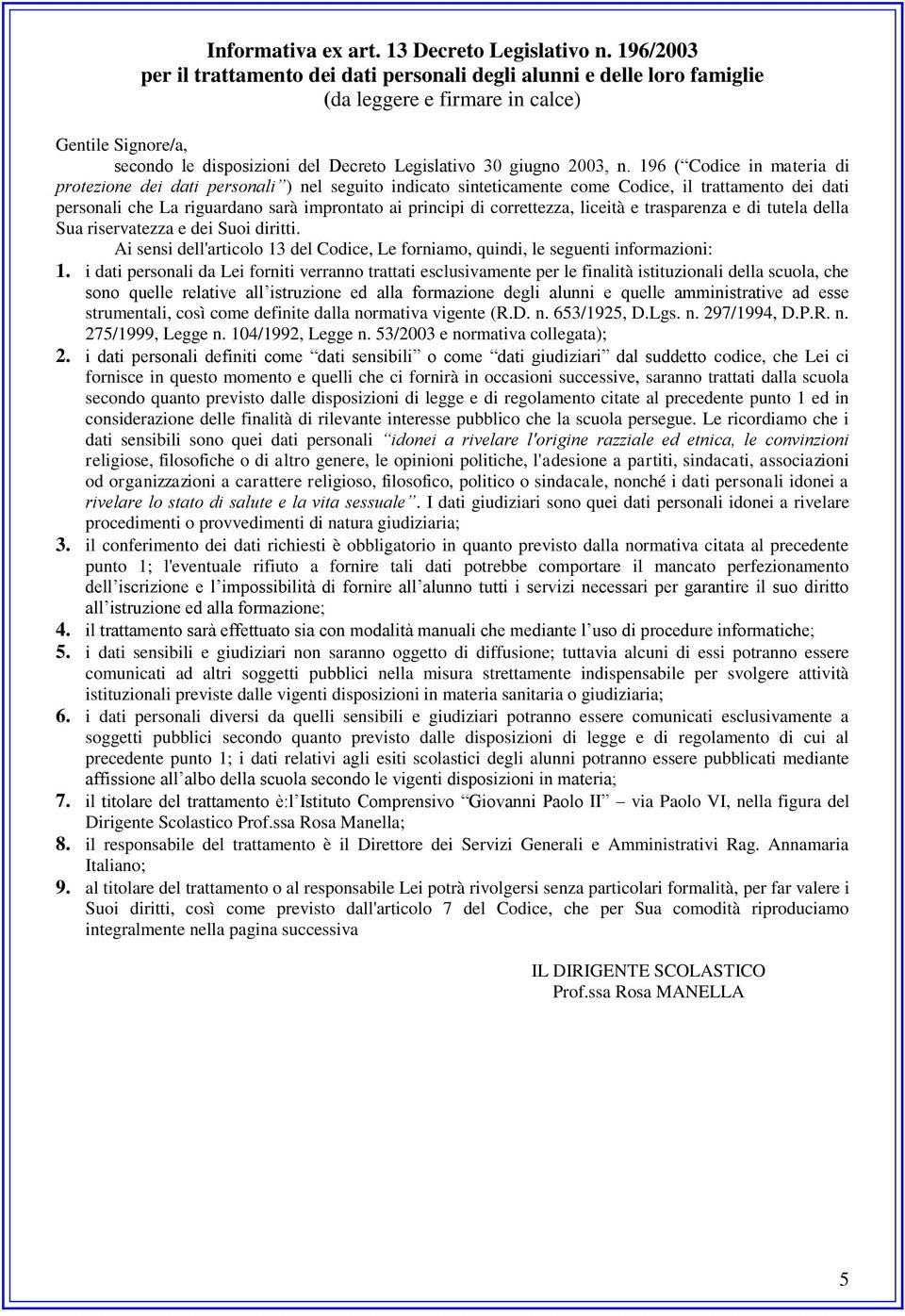 196 ( Codice in materia di protezione dei dati personali ) nel seguito indicato sinteticamente come Codice, il trattamento dei dati personali che La riguardano sarà improntato ai principi di