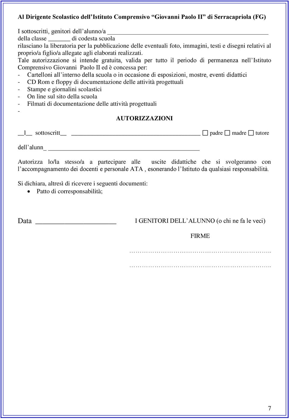 Tale autorizzazione si intende gratuita, valida per tutto il periodo di permanenza nell Istituto Comprensivo Giovanni Paolo II ed è concessa per: - Cartelloni all interno della scuola o in occasione