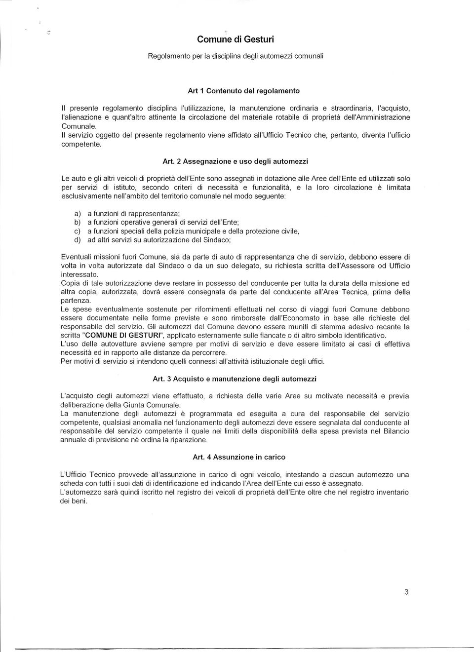 2 Assegnazione e uso degli automezzi Le auto e gli altri veicoli di proprietà dell'ente sono assegnati in dotazione alle Aree dell'ente ed utilizzati solo per servizi di istituto, secondo criteri di