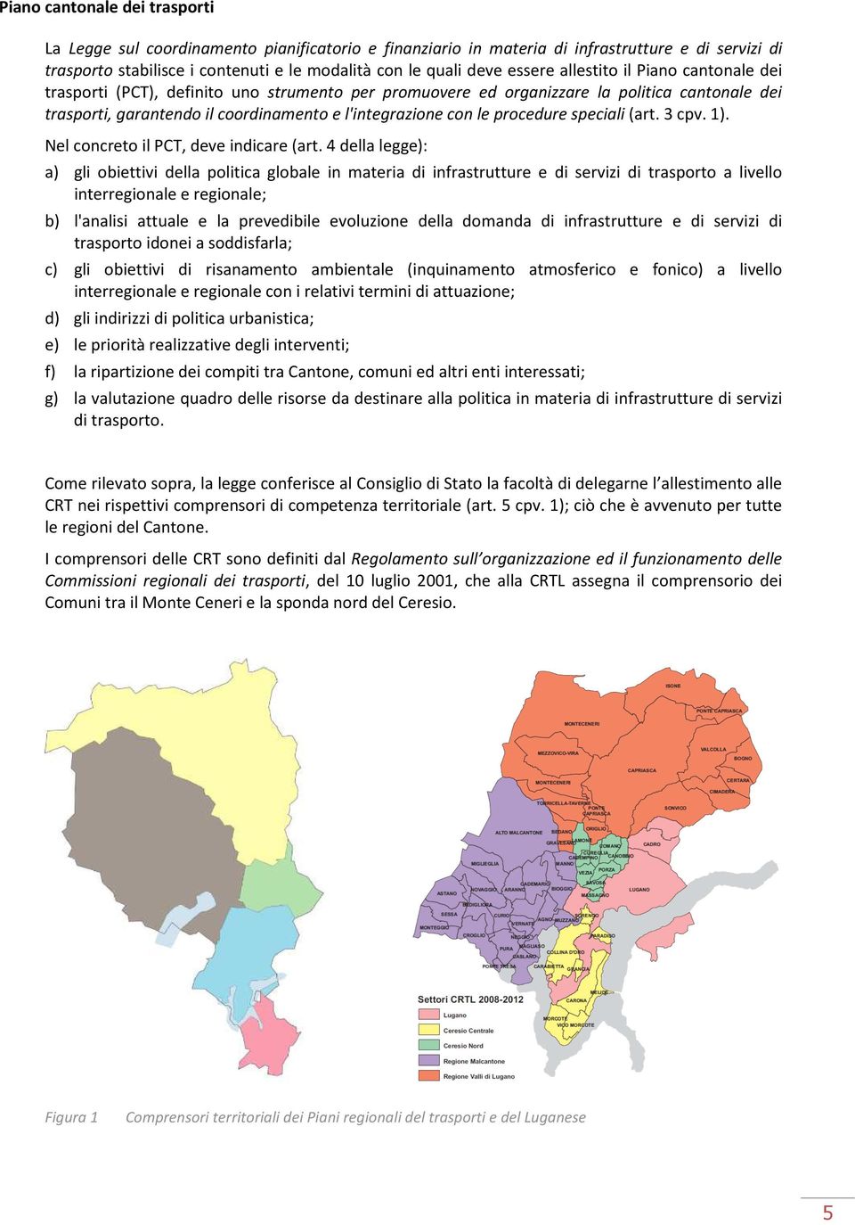 procedure speciali (art. 3 cpv. 1). Nel concreto il PCT, deve indicare (art.