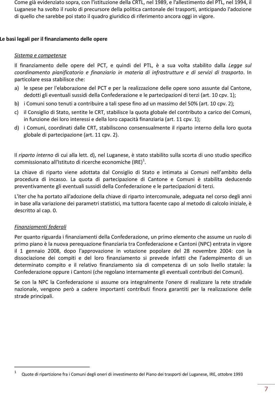 Le basi legali per il finanziamento delle opere Sistema e competenze Il finanziamento delle opere del PCT, e quindi del PTL, è a sua volta stabilito dalla Legge sul coordinamento pianificatorio e