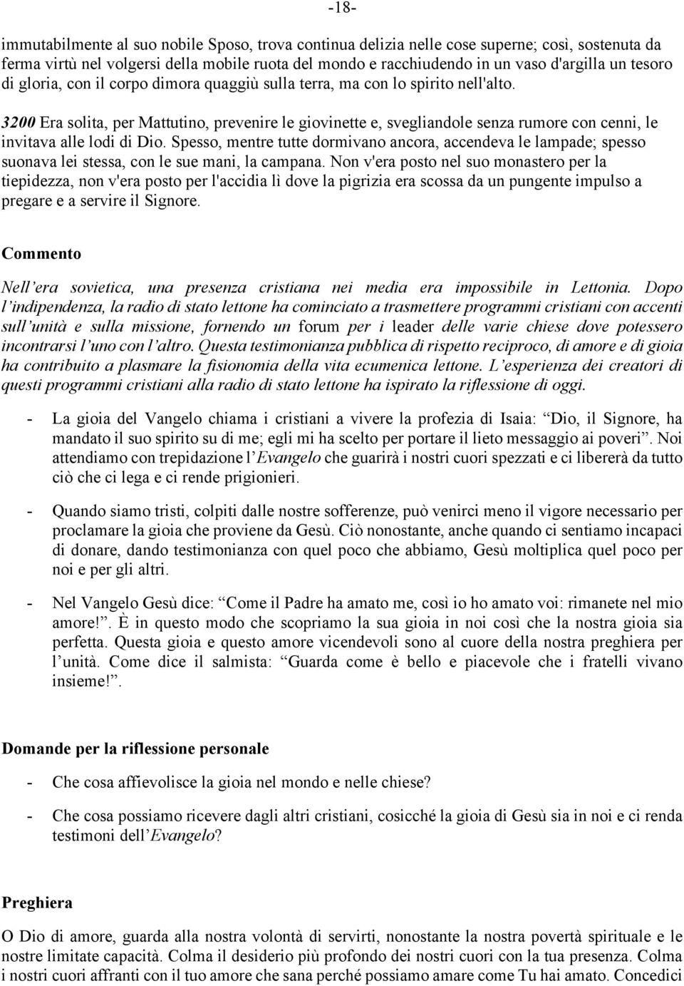 3200 Era solita, per Mattutino, prevenire le giovinette e, svegliandole senza rumore con cenni, le invitava alle lodi di Dio.