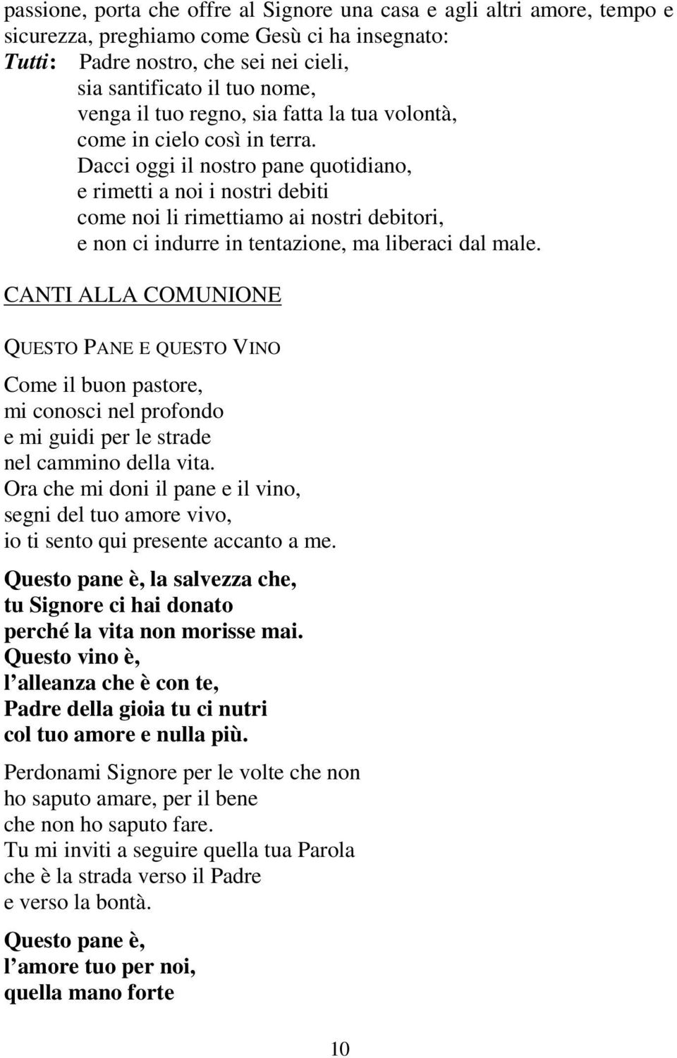 Dacci oggi il nostro pane quotidiano, e rimetti a noi i nostri debiti come noi li rimettiamo ai nostri debitori, e non ci indurre in tentazione, ma liberaci dal male.