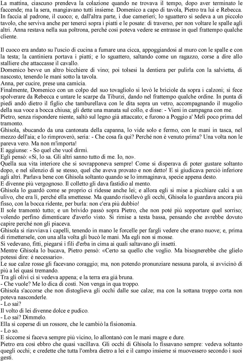 voltare le spalle agli altri. Anna restava nella sua poltrona, perché così poteva vedere se entrasse in quel frattempo qualche cliente.