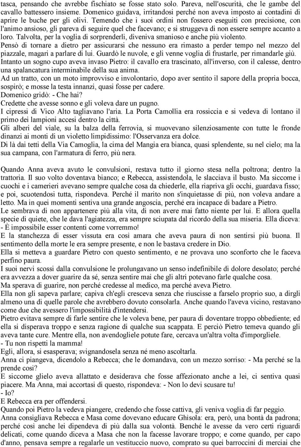 Temendo che i suoi ordini non fossero eseguiti con precisione, con l'animo ansioso, gli pareva di seguire quel che facevano; e si struggeva di non essere sempre accanto a loro.