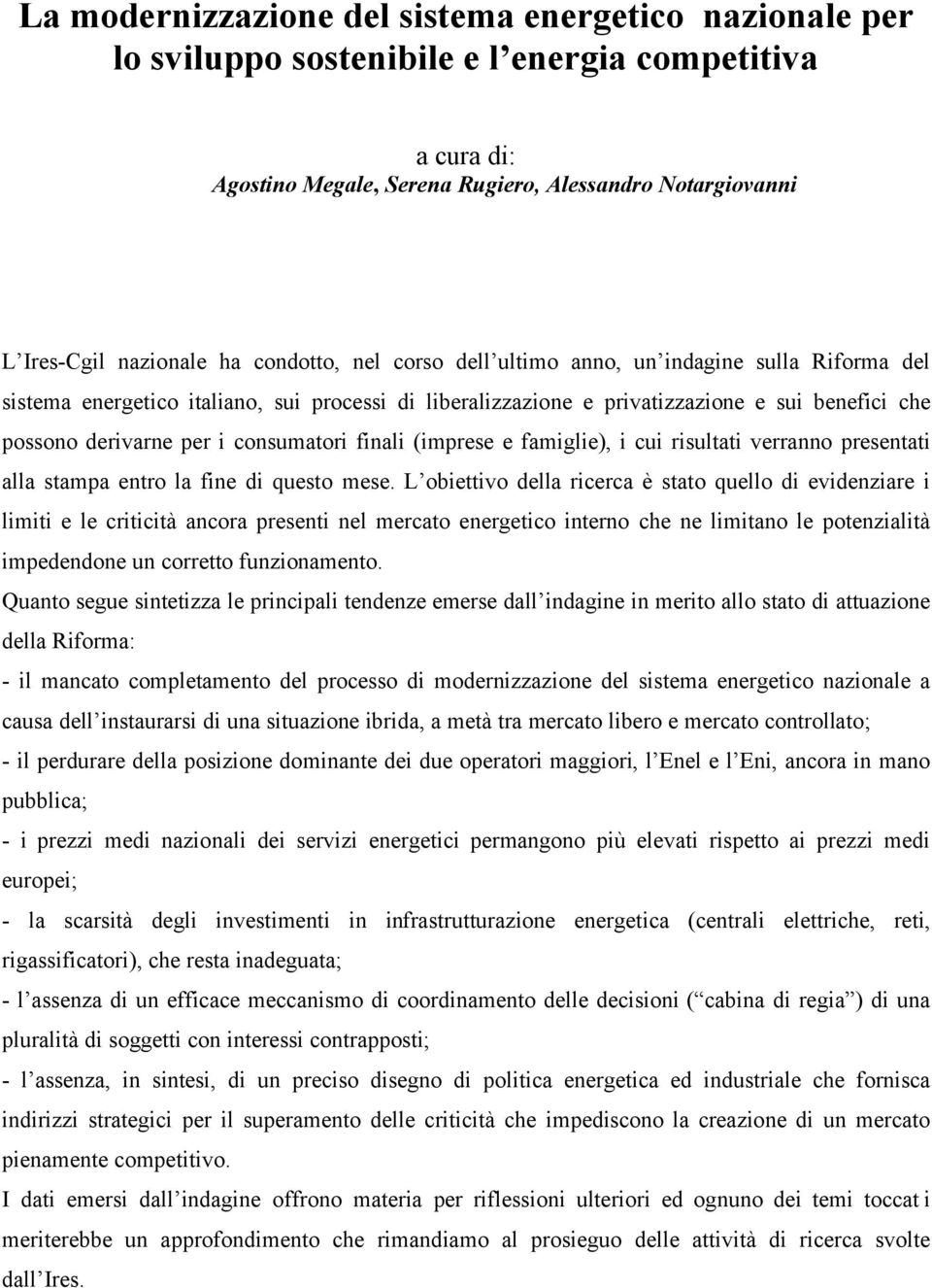 consumatori finali (imprese e famiglie), i cui risultati verranno presentati alla stampa entro la fine di questo mese.