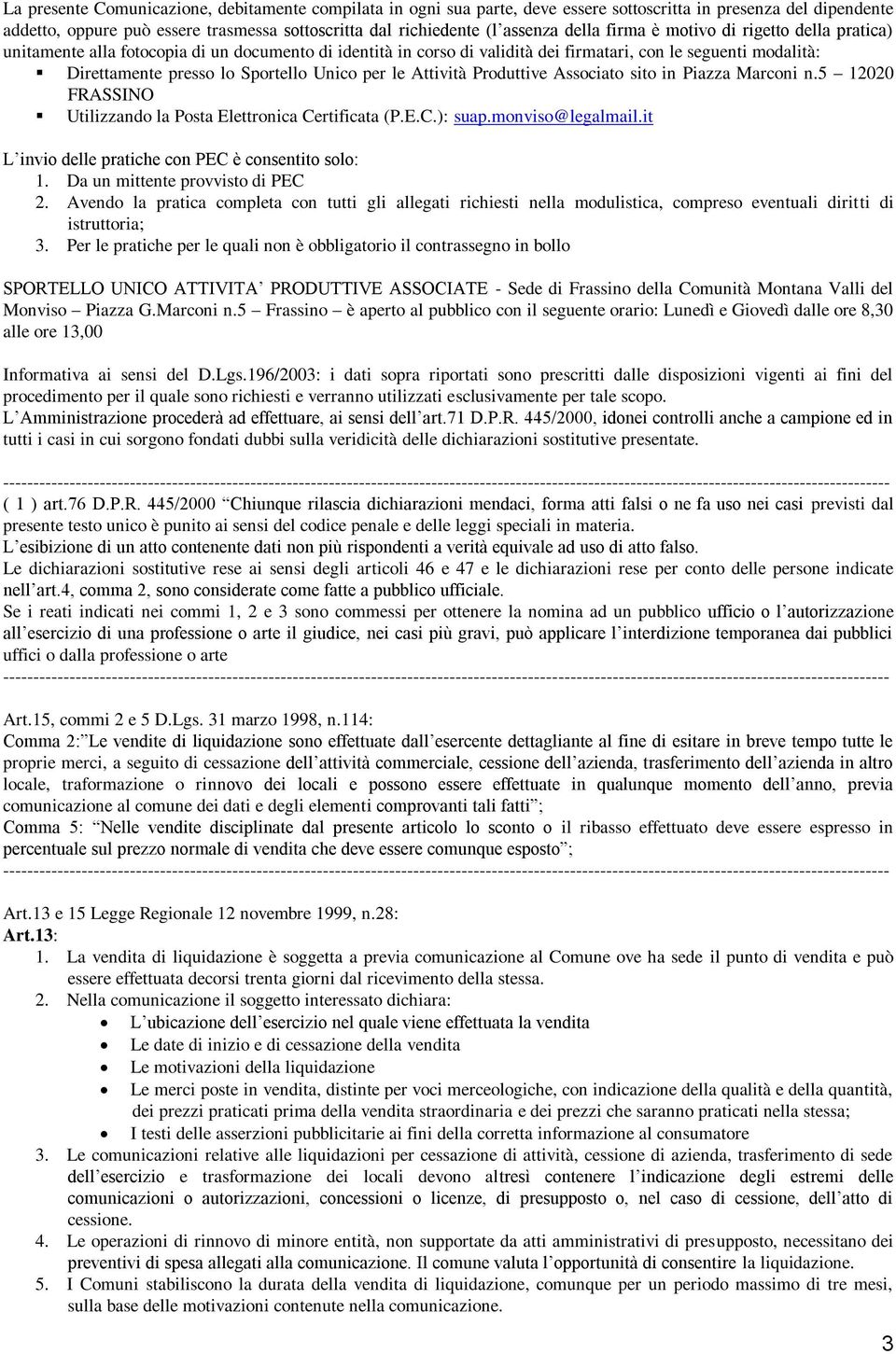 Unico per le Attività Produttive Associato sito in Piazza Marconi n.5 12020 FRASSINO Utilizzando la Posta Elettronica Certificata (P.E.C.): suap.monviso@legalmail.