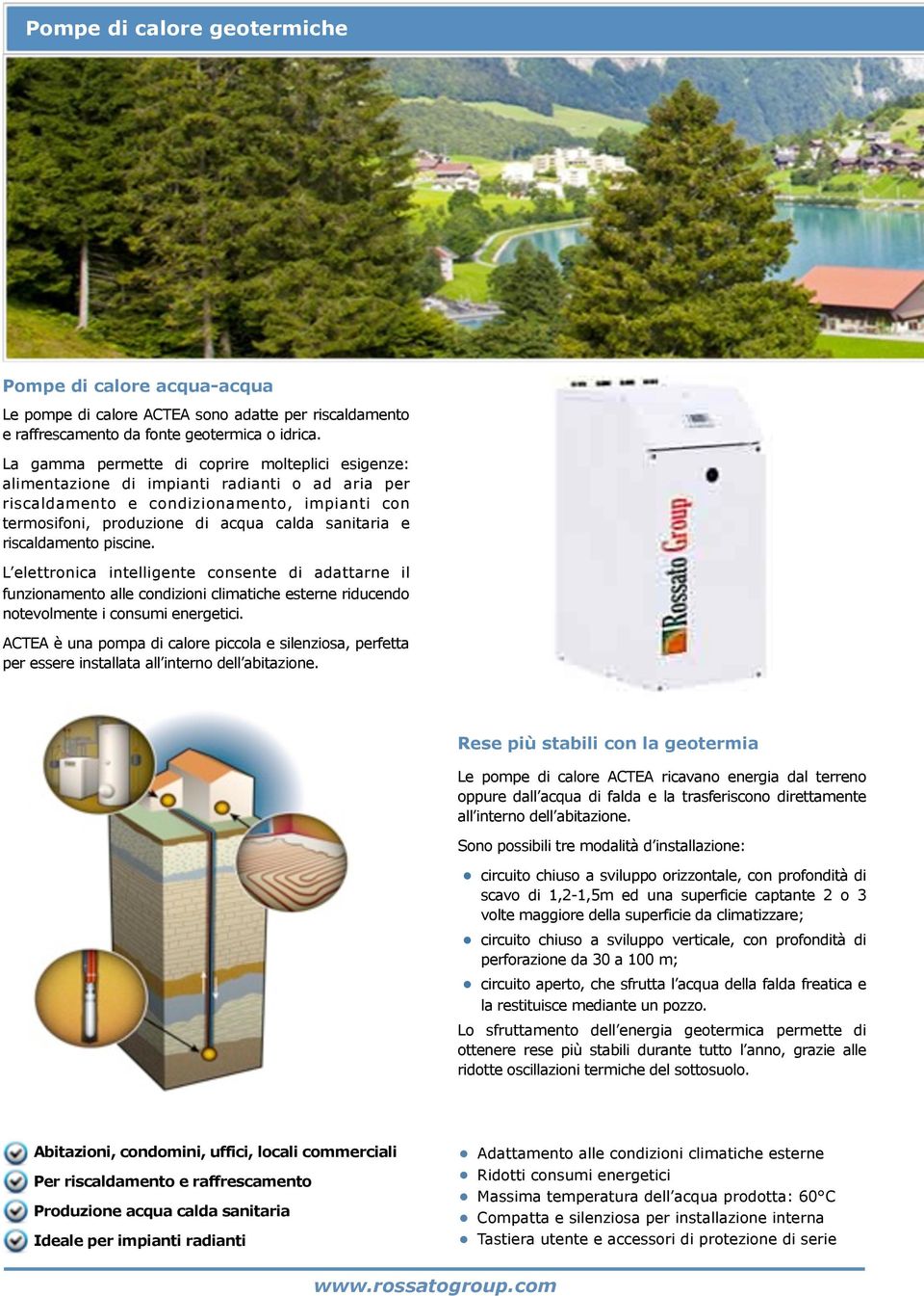 riscaldamento piscine. L elettronica intelligente consente di adattarne il funzionamento alle condizioni climatiche esterne riducendo notevolmente i consumi energetici.