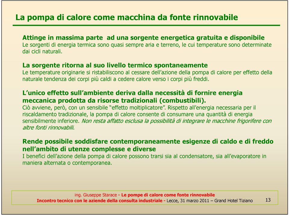 La sorgente ritorna al suo livello termico spontaneamente Le temperature originarie si ristabiliscono al cessare dell azione della pompa di calore per effetto della naturale tendenza dei corpi più