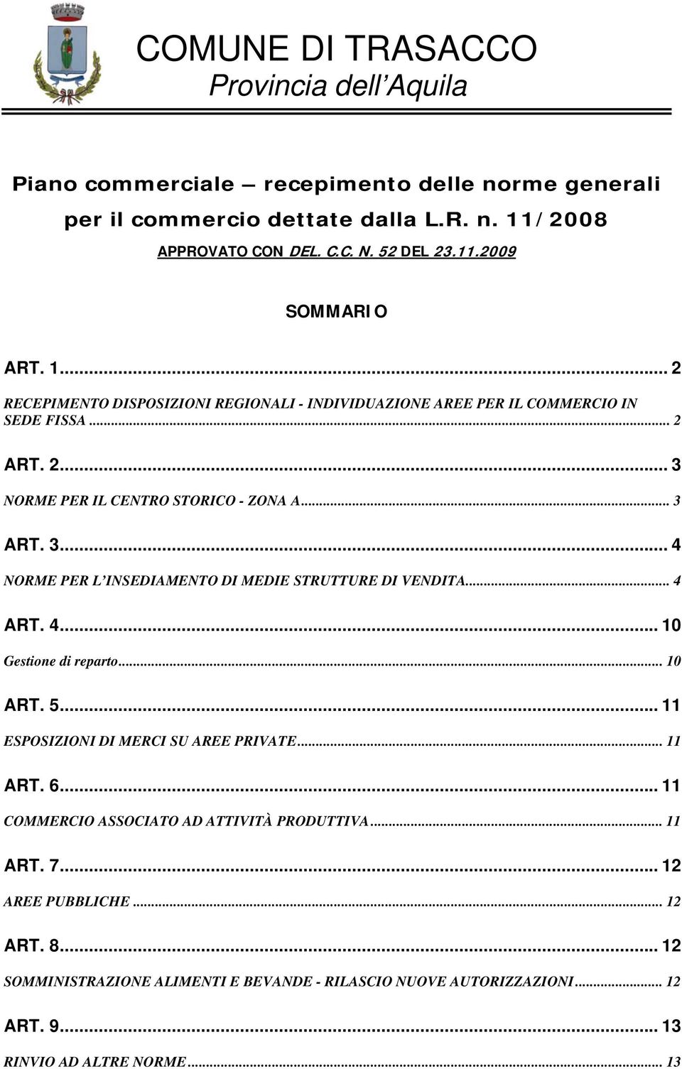 .. 4 ART. 4... 10 Gestione di reparto... 10 ART. 5... 11 ESPOSIZIONI DI MERCI SU AREE PRIVATE... 11 ART. 6... 11 COMMERCIO ASSOCIATO AD ATTIVITÀ PRODUTTIVA... 11 ART. 7.