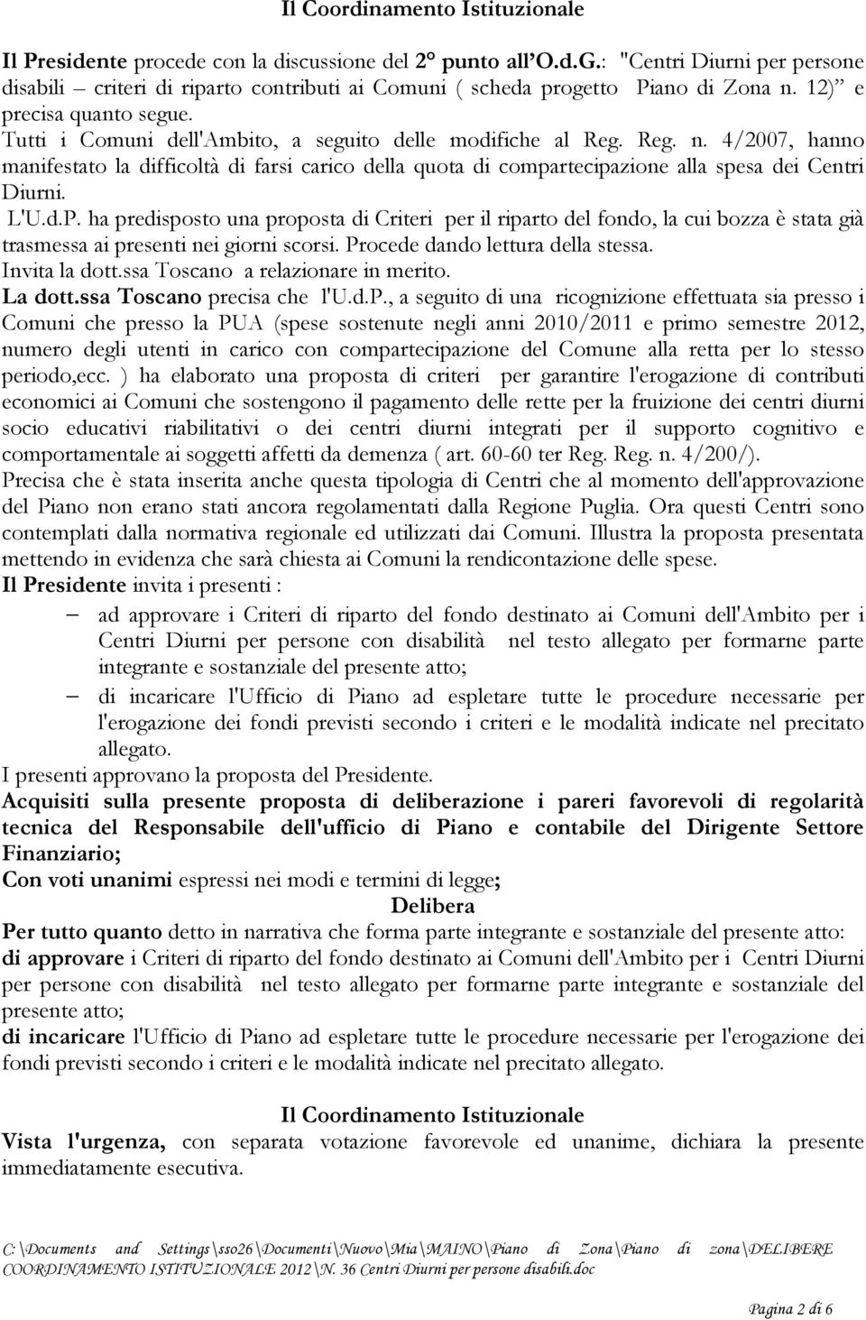 Tutti i Comuni dell'ambito, a seguito delle modifiche al Reg. Reg. n. 4/2007, hanno manifestato la difficoltà di farsi carico della quota di compartecipazione alla spesa dei Centri Diurni. L'U.d.P.