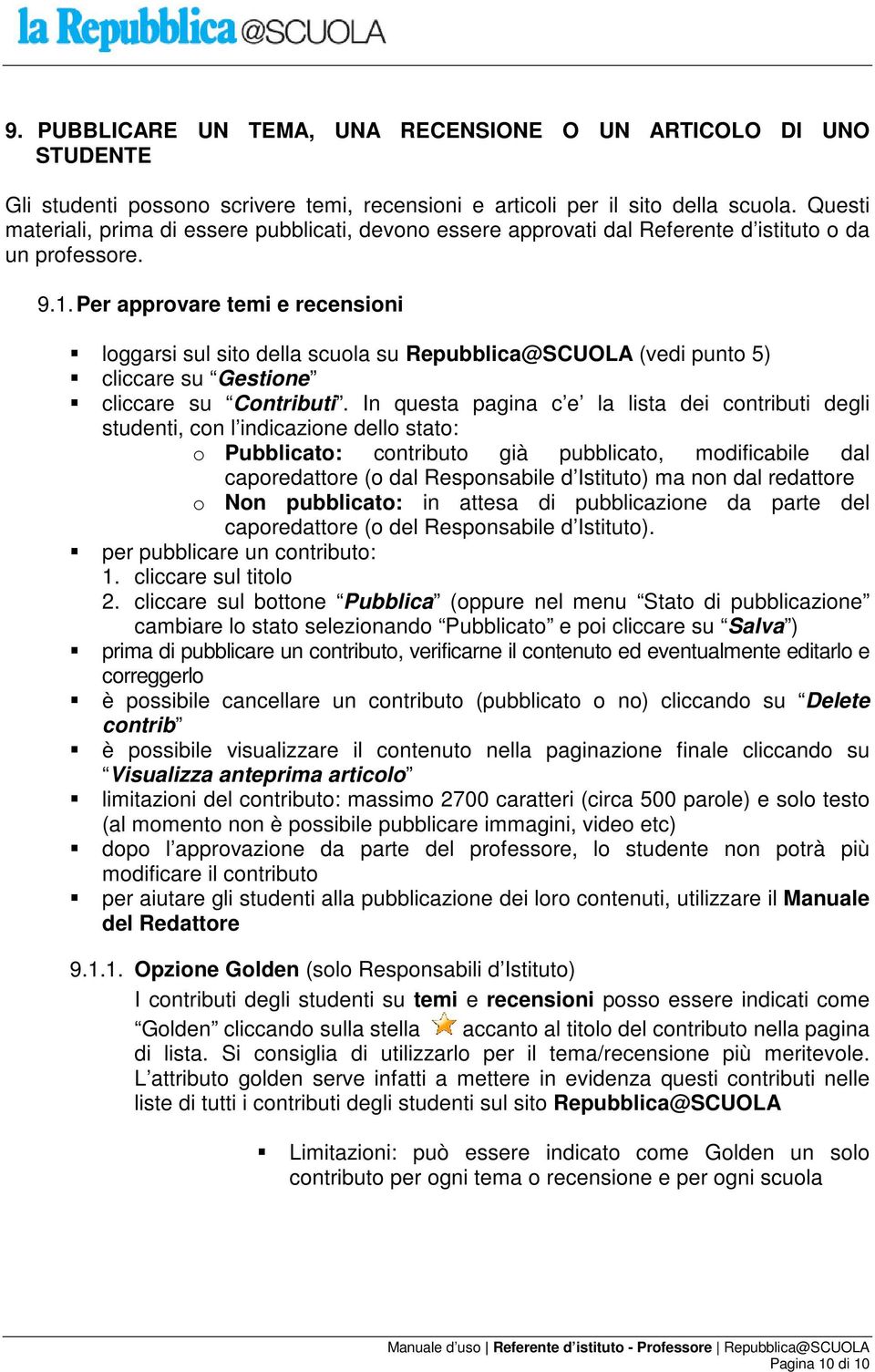 Per approvare temi e recensioni loggarsi sul sito della scuola su Repubblica@SCUOLA (vedi punto 5) cliccare su Gestione cliccare su Contributi.