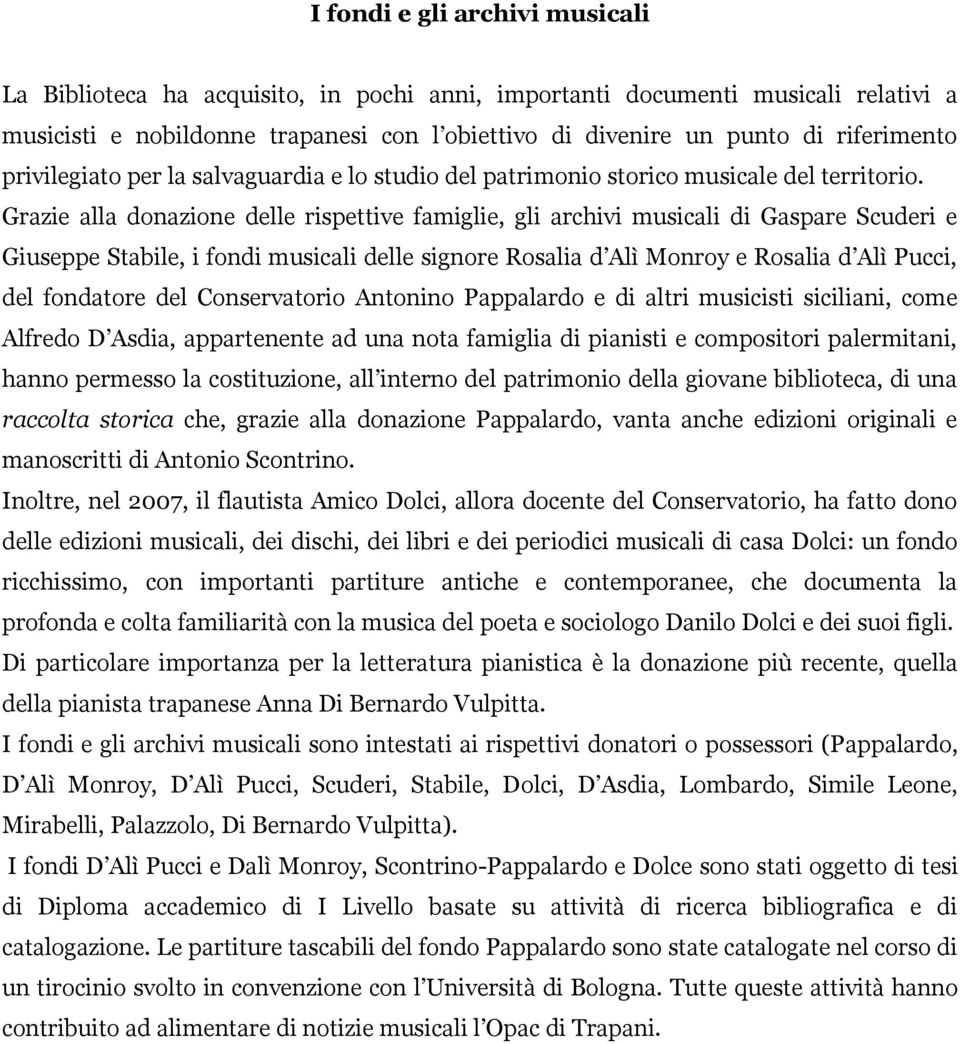 Grazie alla donazione delle rispettive famiglie, gli archivi musicali di Gaspare Scuderi e Giuseppe Stabile, i fondi musicali delle signore Rosalia d Alì Monroy e Rosalia d Alì Pucci, del fondatore