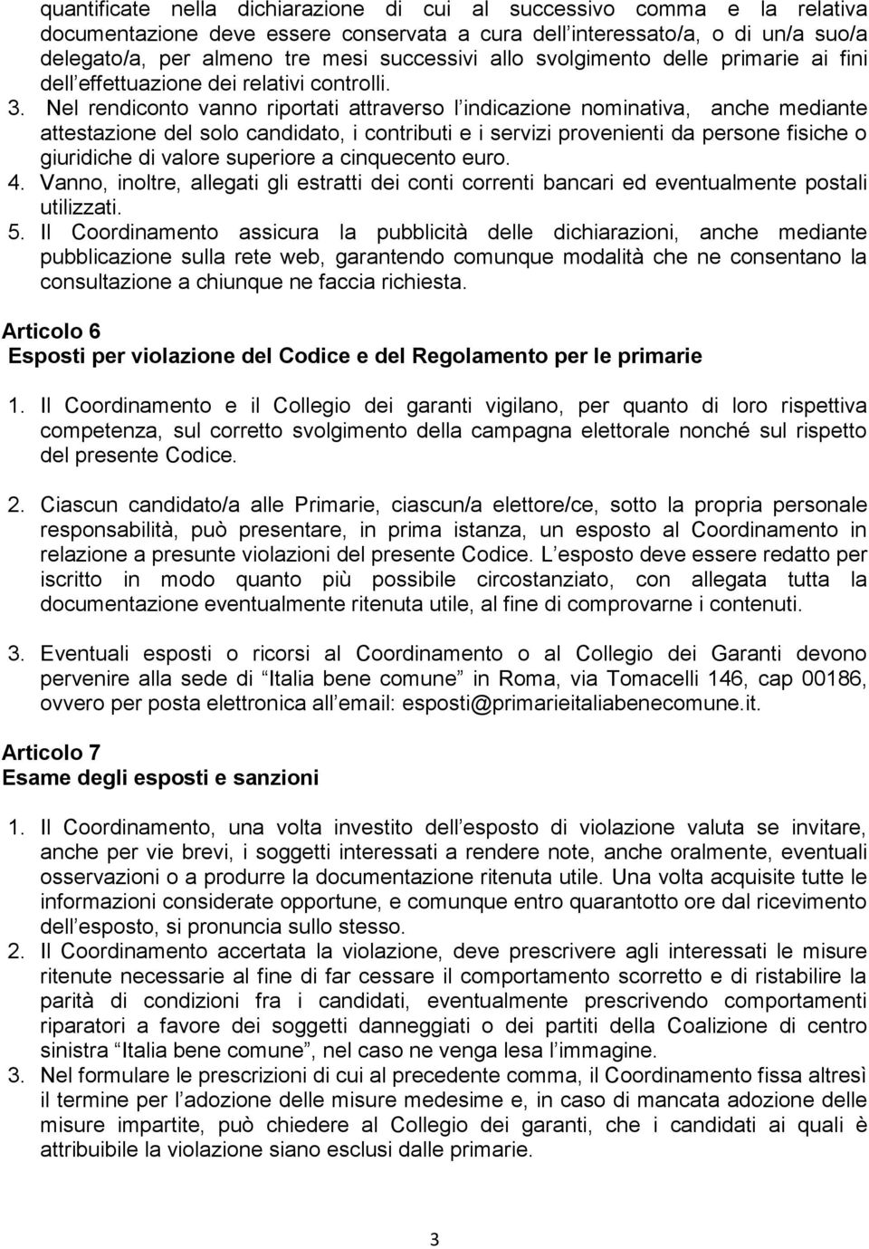 Nel rendiconto vanno riportati attraverso l indicazione nominativa, anche mediante attestazione del solo candidato, i contributi e i servizi provenienti da persone fisiche o giuridiche di valore