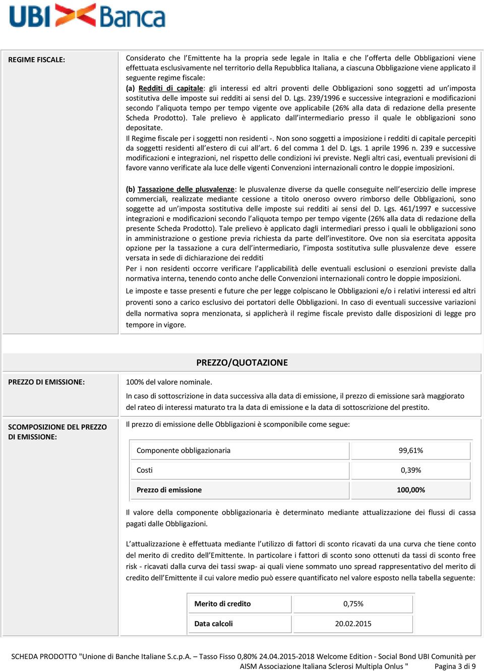 ai sensi del D. Lgs. 239/1996 e successive integrazioni e modificazioni secondo l aliquota tempo per tempo vigente ove applicabile (26% alla data di redazione della presente Scheda Prodotto).