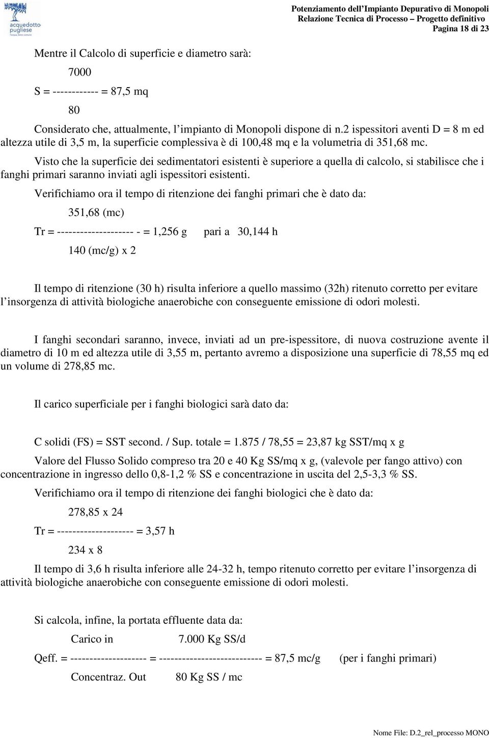 Visto che la superficie dei sedimentatori esistenti è superiore a quella di calcolo, si stabilisce che i fanghi primari saranno inviati agli ispessitori esistenti.