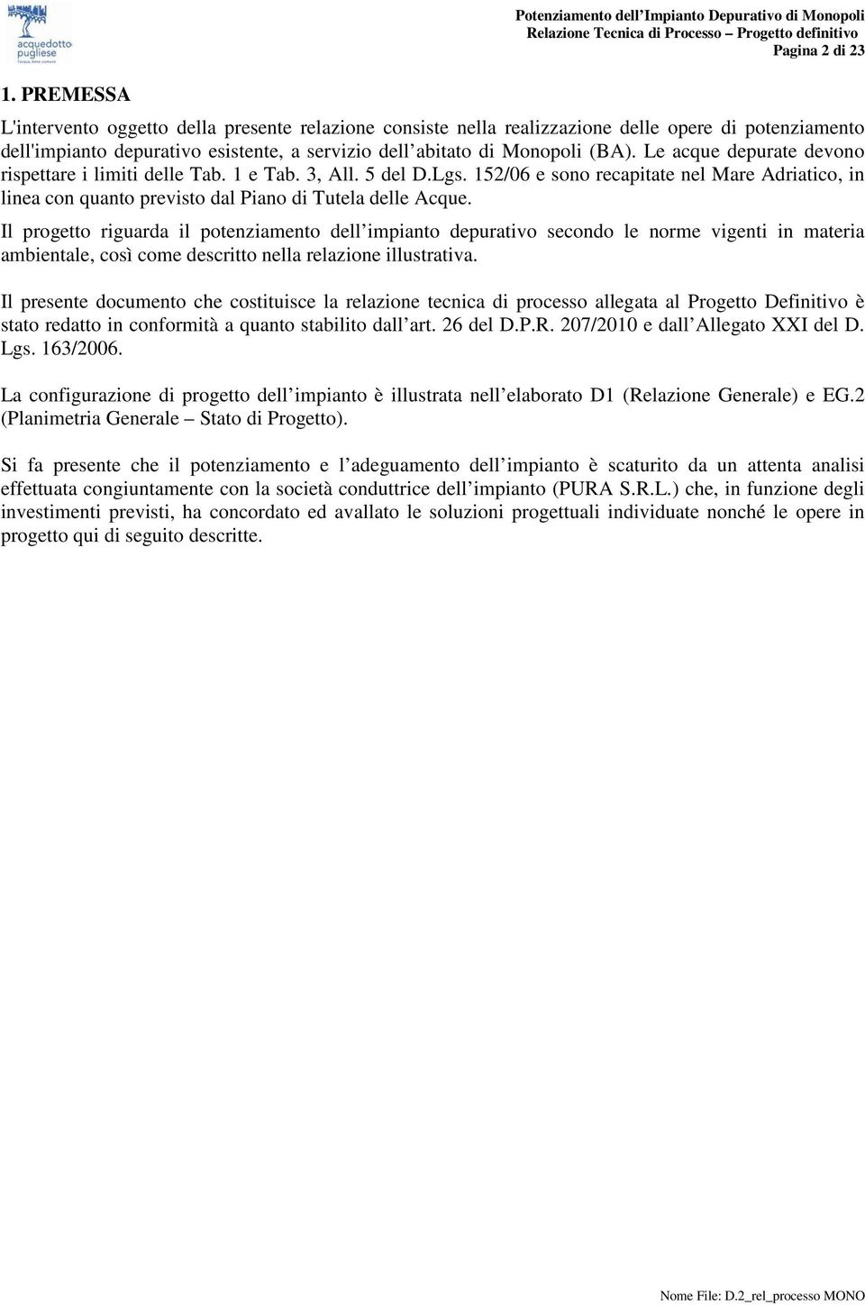 Le acque depurate devono rispettare i limiti delle Tab. 1 e Tab. 3, All. 5 del D.Lgs. 152/06 e sono recapitate nel Mare Adriatico, in linea con quanto previsto dal Piano di Tutela delle Acque.