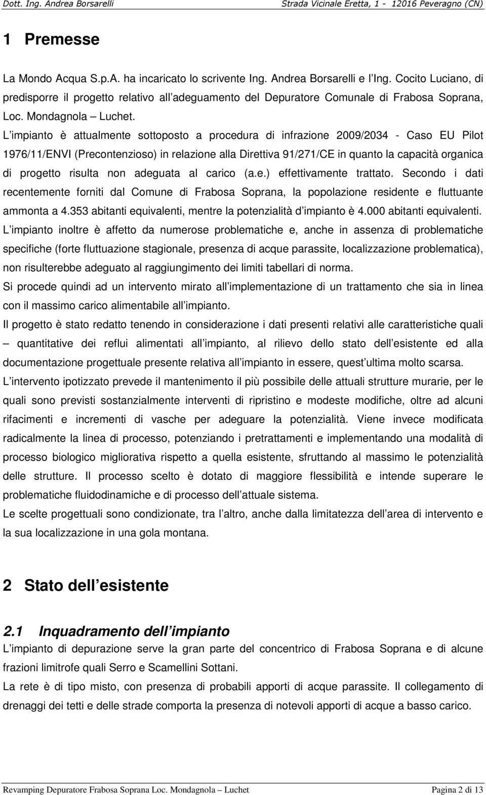 L impianto è attualmente sottoposto a procedura di infrazione 2009/2034 - Caso EU Pilot 1976/11/ENVI (Precontenzioso) in relazione alla Direttiva 91/271/CE in quanto la capacità organica di progetto