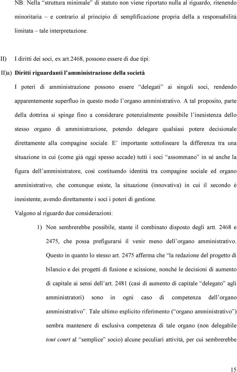 2468, possono essere di due tipi: II)a) Diritti riguardanti l amministrazione della società I poteri di amministrazione possono essere delegati ai singoli soci, rendendo apparentemente superfluo in