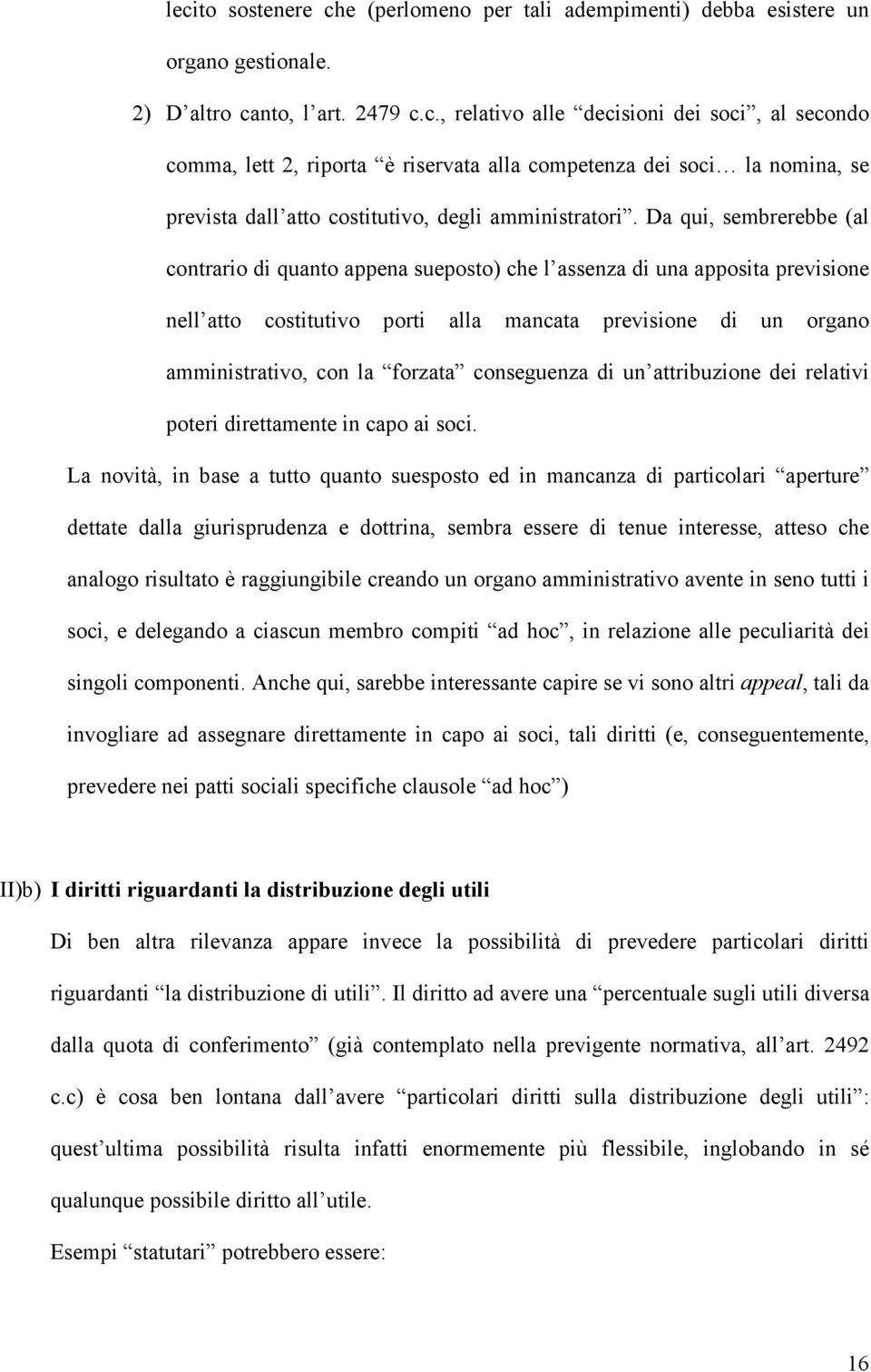 conseguenza di un attribuzione dei relativi poteri direttamente in capo ai soci.