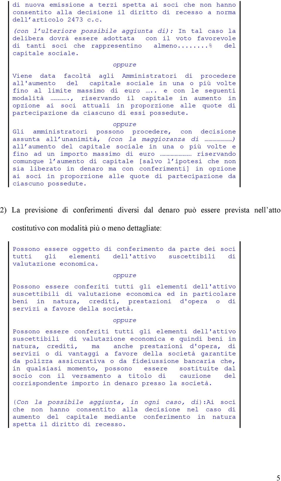 , riservando il capitale in aumento in opzione ai soci attuali in proporzione alle quote di partecipazione da ciascuno di essi possedute.