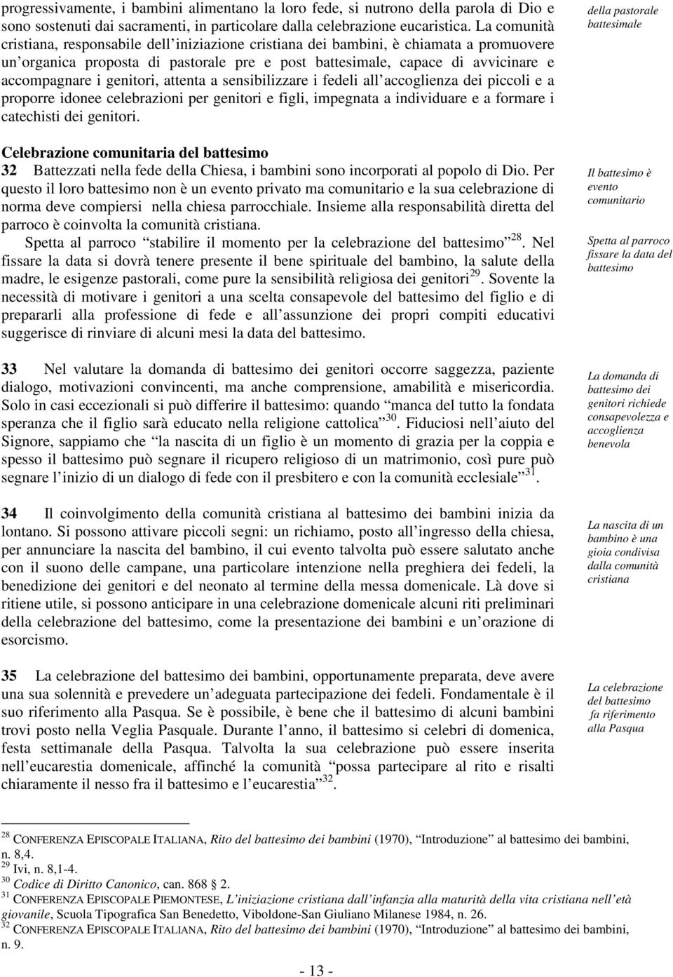 genitori, attenta a sensibilizzare i fedeli all accoglienza dei piccoli e a proporre idonee celebrazioni per genitori e figli, impegnata a individuare e a formare i catechisti dei genitori.