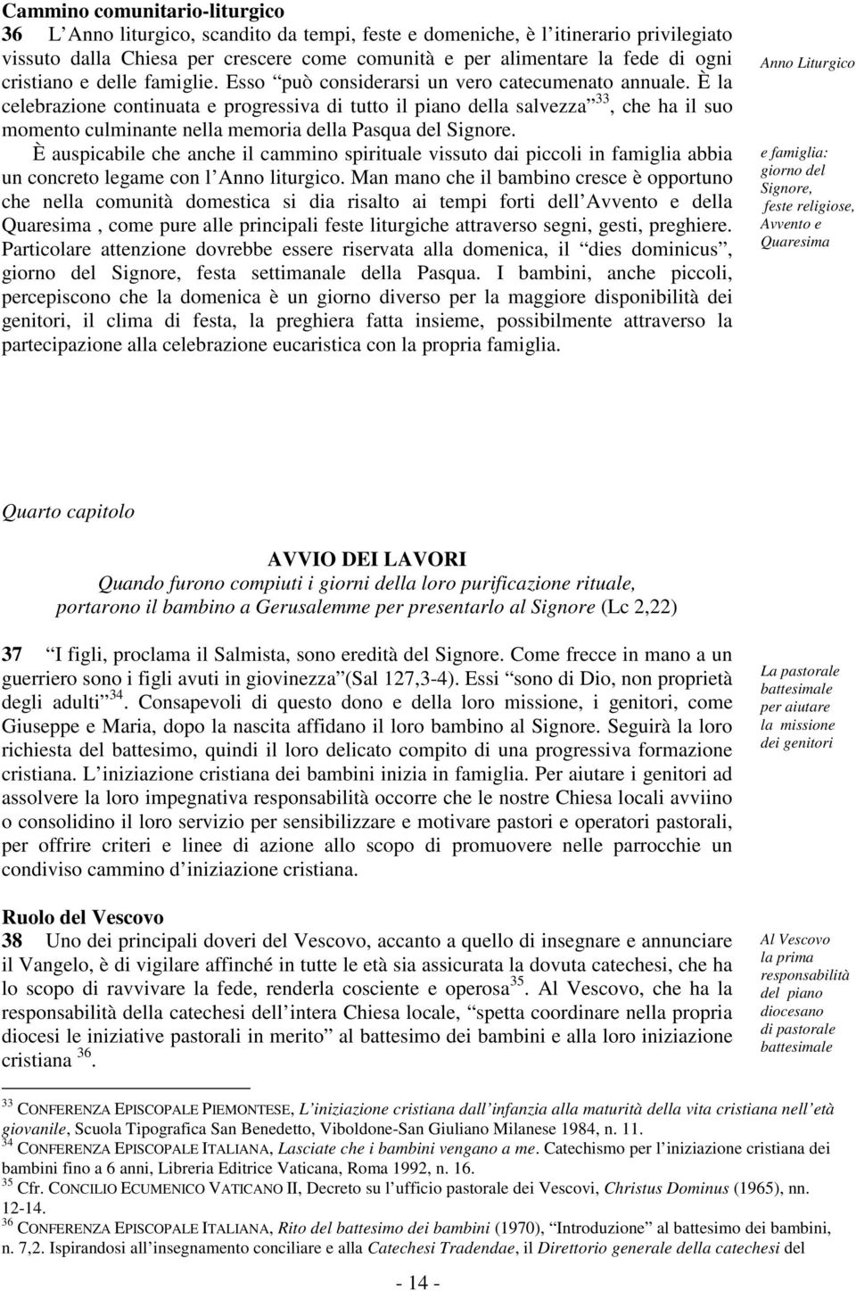 È la celebrazione continuata e progressiva di tutto il piano della salvezza 33, che ha il suo momento culminante nella memoria della Pasqua del Signore.