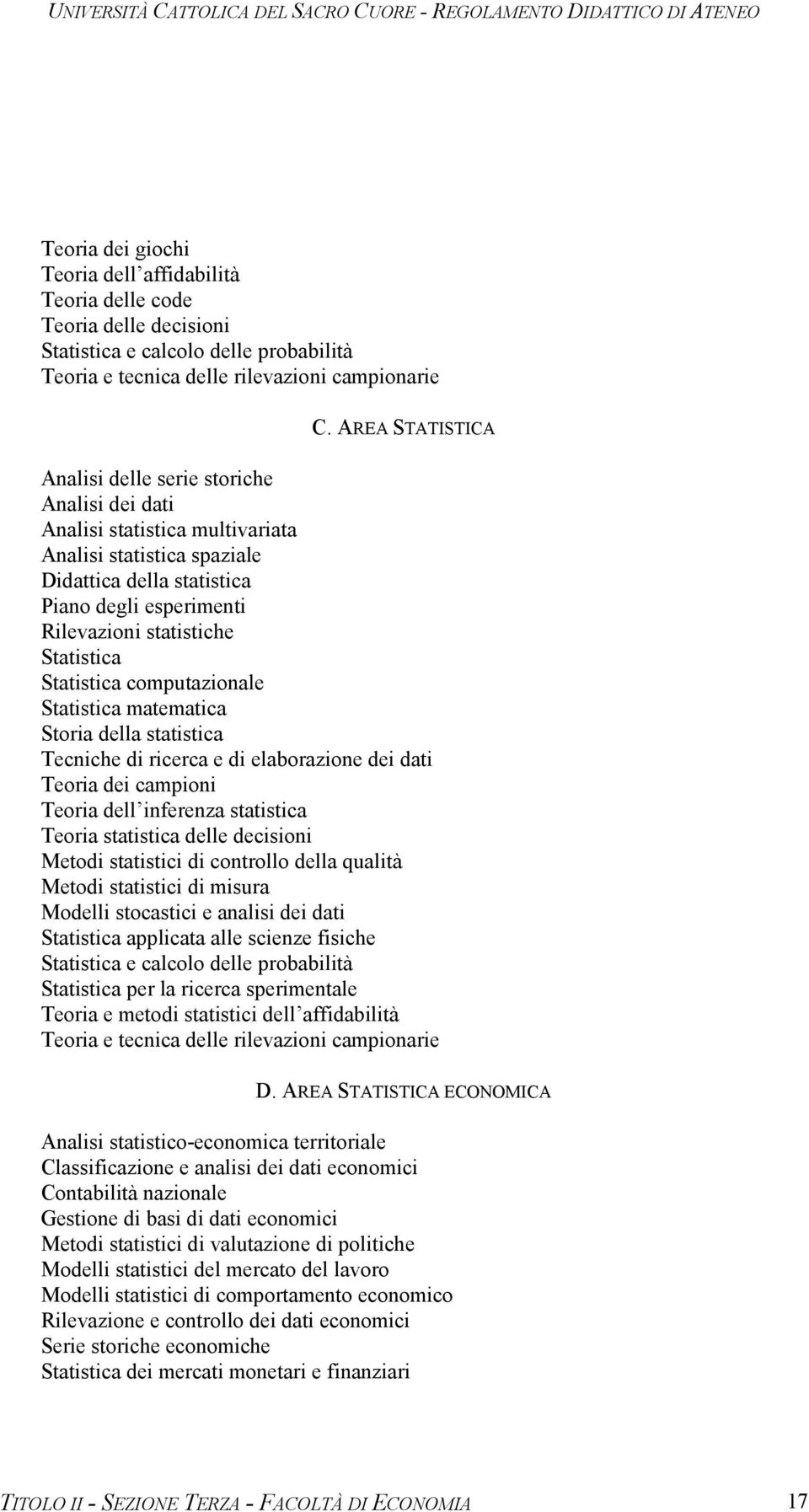 Statistica Statistica computazionale Statistica matematica Storia della statistica Tecniche di ricerca e di elaborazione dei dati Teoria dei campioni Teoria dell inferenza statistica Teoria