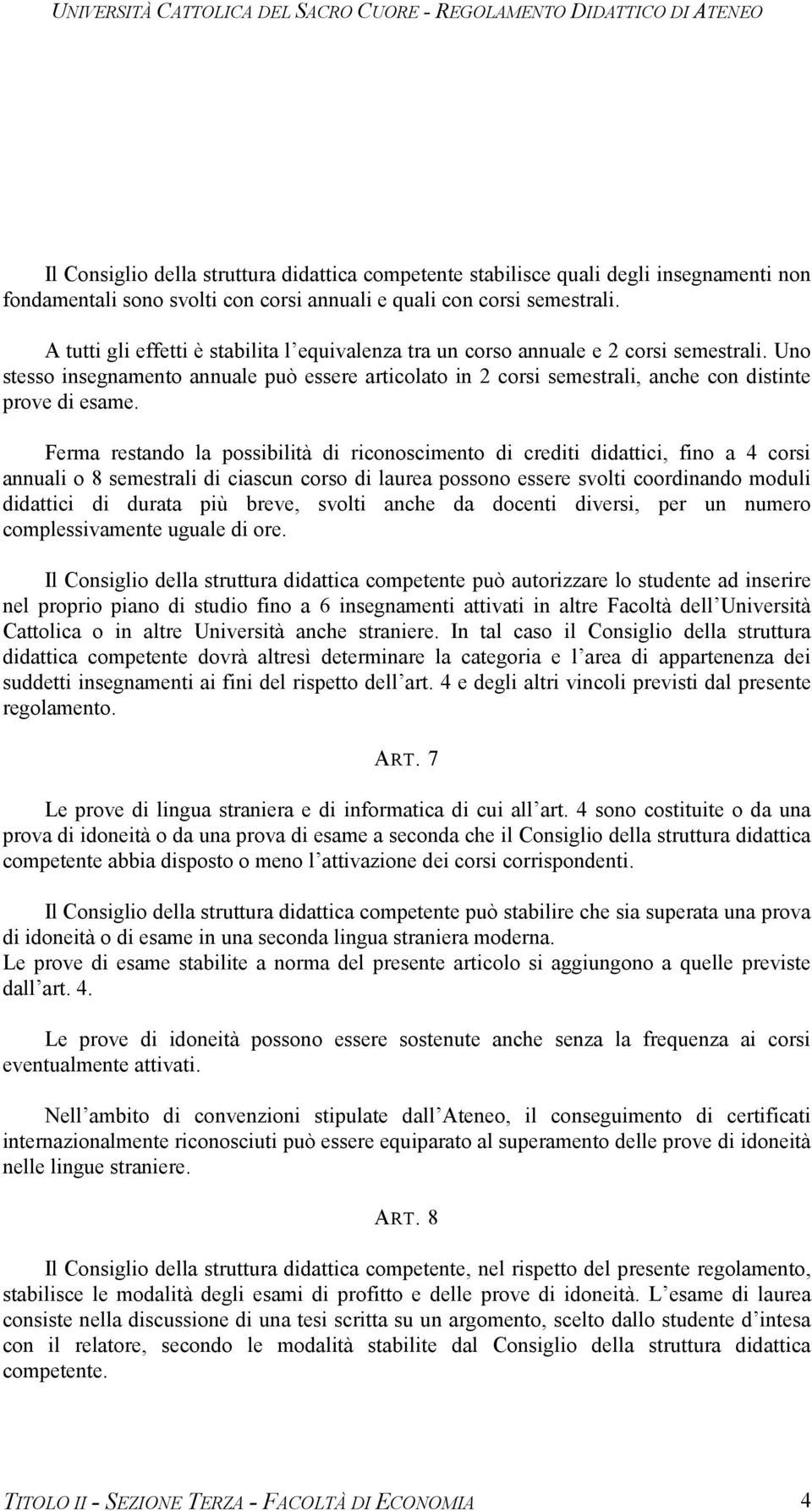 Ferma restando la possibilità di riconoscimento di crediti didattici, fino a 4 corsi annuali o 8 semestrali di ciascun corso di laurea possono essere svolti coordinando moduli didattici di durata più