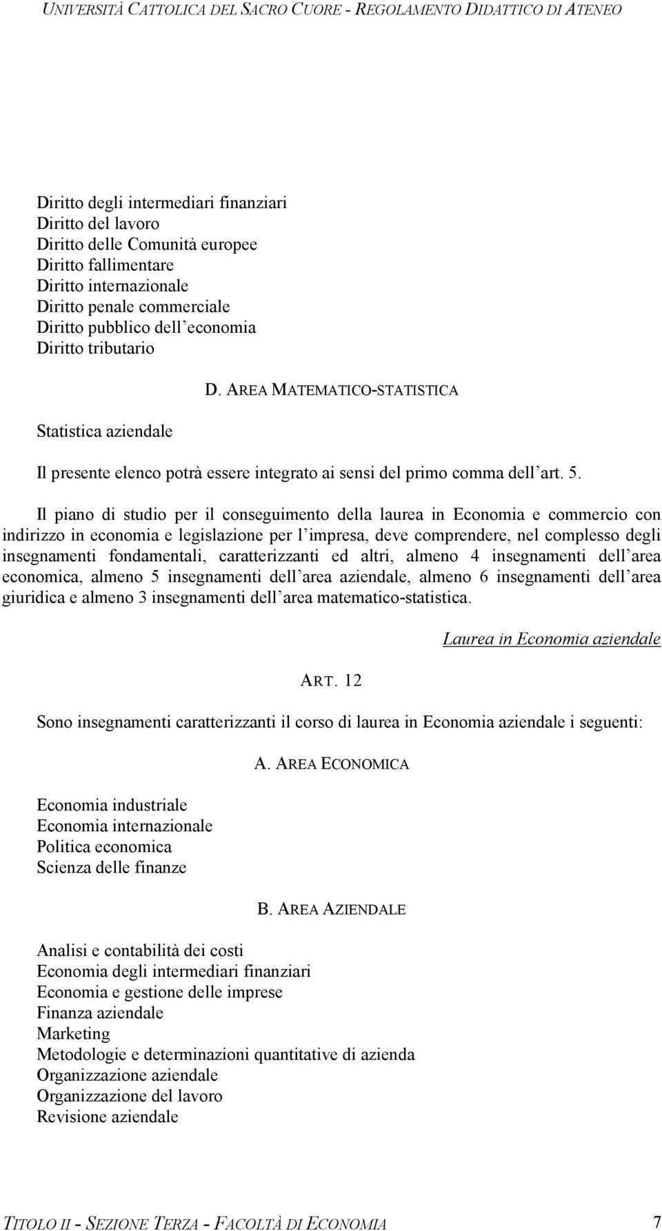 Il piano di studio per il conseguimento della laurea in Economia e commercio con indirizzo in economia e legislazione per l impresa, deve comprendere, nel complesso degli insegnamenti fondamentali,