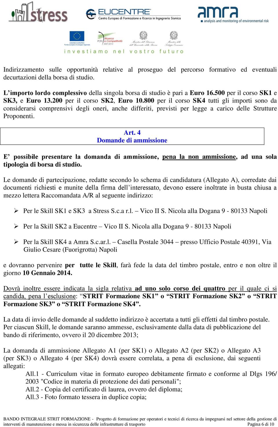 800 per il corso SK4 tutti gli importi sono da considerarsi comprensivi degli oneri, anche differiti, previsti per legge a carico delle Strutture Proponenti. Art.