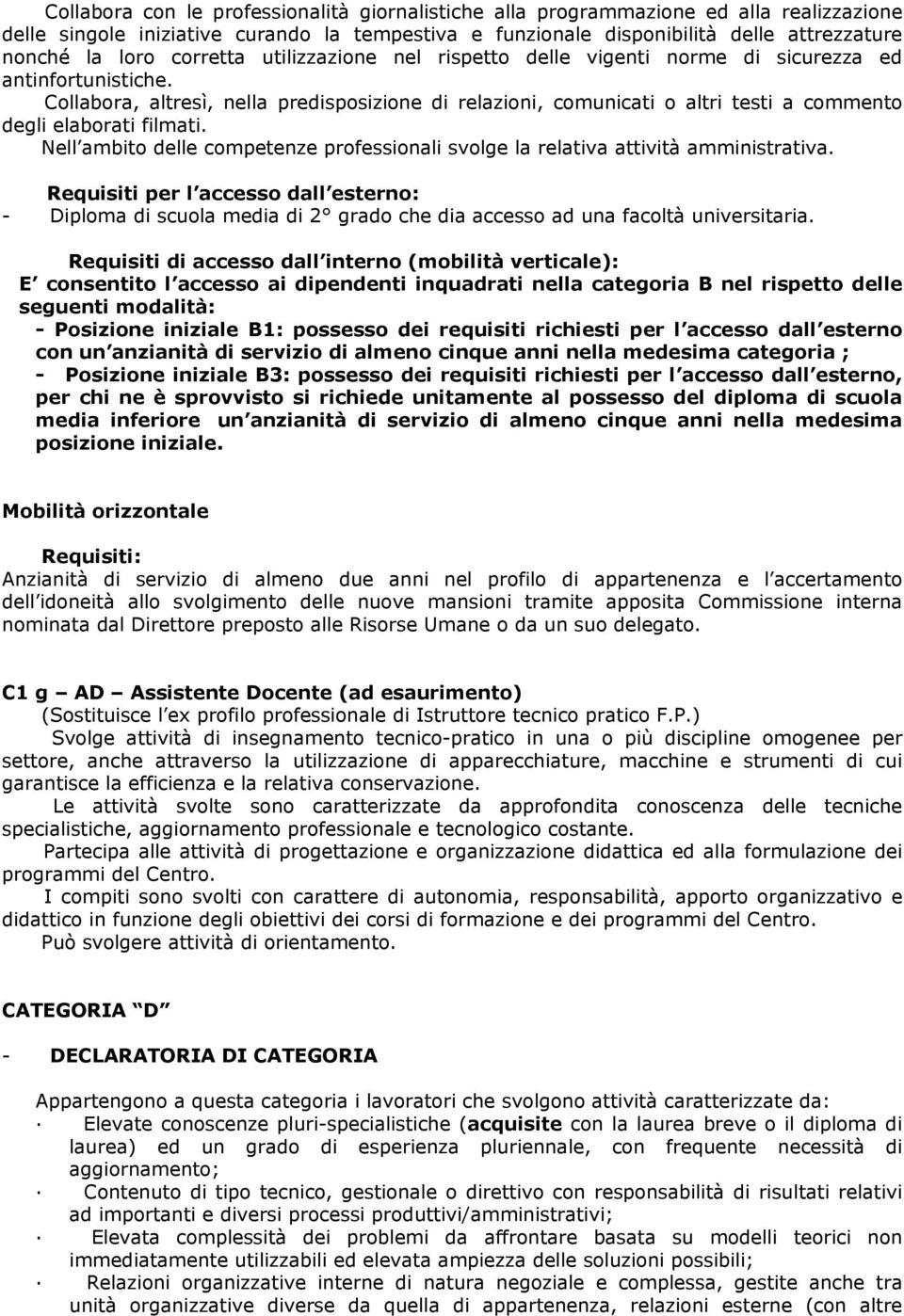 Collabora, altresì, nella predisposizione di relazioni, comunicati o altri testi a commento degli elaborati filmati.