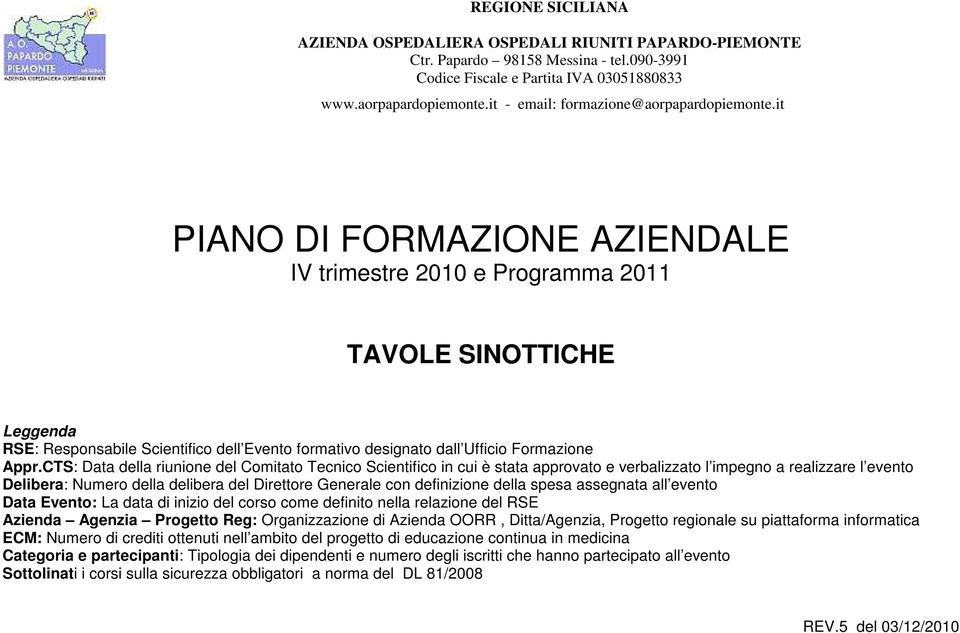 it PIANO DI FORMAZIONE AZIENDALE IV trimestre 2010 e Programma 2011 TAVOLE SINOTTICHE Leggenda RSE: Responsabile Scientifico dell Evento formativo designato dall Ufficio Formazione Appr.