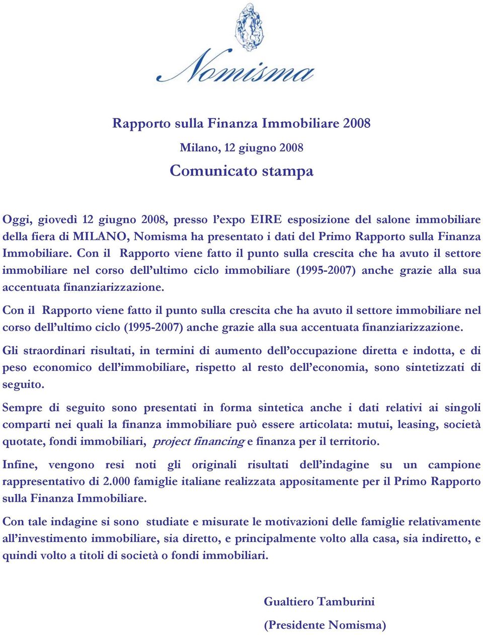 Con il Rapporto viene fatto il punto sulla crescita che ha avuto il settore immobiliare nel corso dell ultimo ciclo immobiliare (1995-2007) anche grazie alla sua accentuata finanziarizzazione.