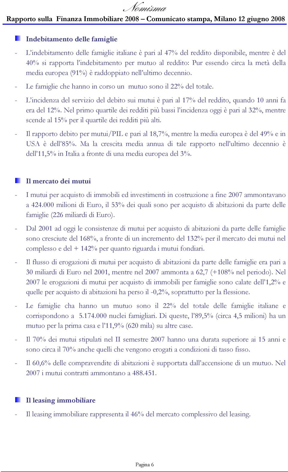 - L incidenza del servizio del debito sui mutui è pari al 17% del reddito, quando 10 anni fa era del 12%.